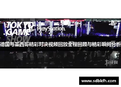 德国与墨西哥精彩对决视频回放全程回顾与精彩瞬间分析