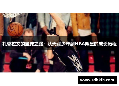 扎克拉文的篮球之路：从天赋少年到NBA明星的成长历程